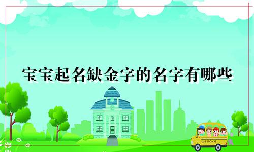 宝宝起名缺金字的名字有哪些