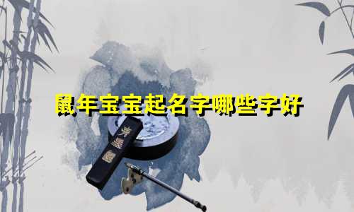 鼠年宝宝起名字哪些字好