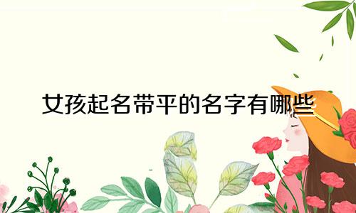 女孩起名带平的名字有哪些