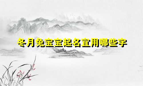 冬月兔宝宝起名宜用哪些字