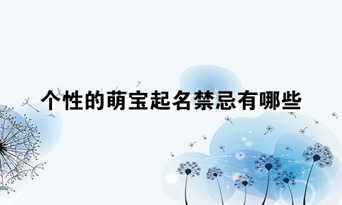 个性的萌宝起名禁忌有哪些