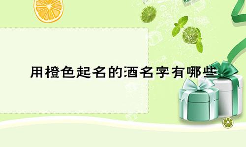 用橙色起名的酒名字有哪些