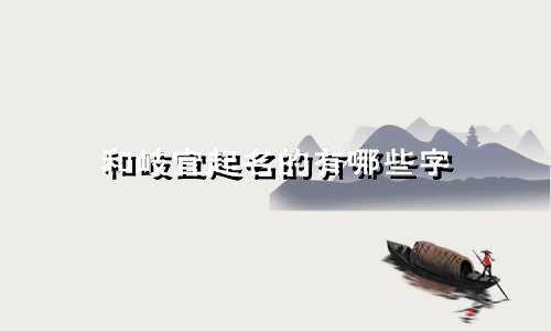 和岐宜起名的有哪些字