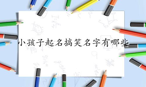 小孩子起名搞笑名字有哪些