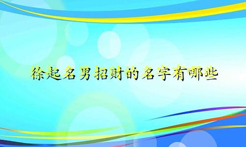 徐起名男招财的名字有哪些