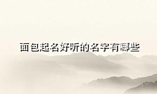 面包起名好听的名字有哪些