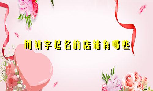 用妍字起名的店铺有哪些