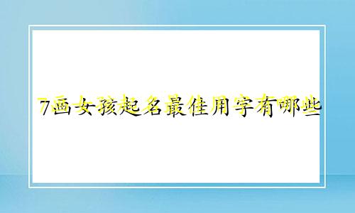 7画女孩起名最佳用字有哪些