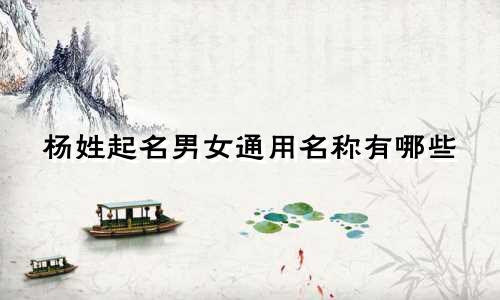 杨姓起名男女通用名称有哪些