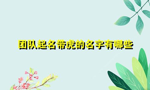 团队起名带虎的名字有哪些