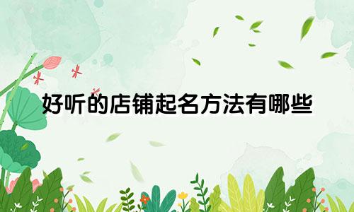 好听的店铺起名方法有哪些