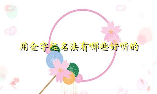 用金字起名法有哪些好听的