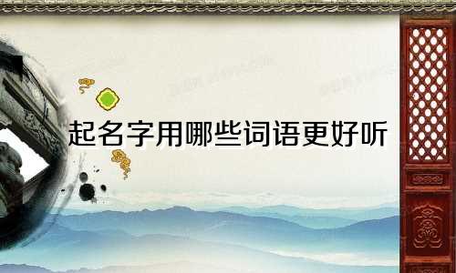 起名字用哪些词语更好听