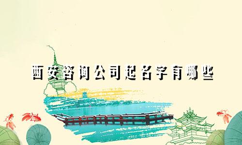 西安咨询公司起名字有哪些
