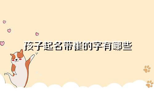 孩子起名带崔的字有哪些