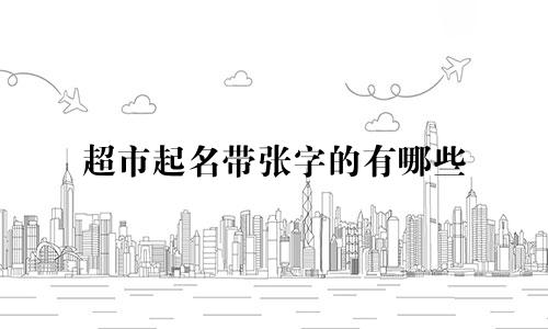 超市起名带张字的有哪些