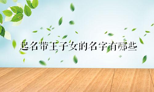 起名带王子女的名字有哪些