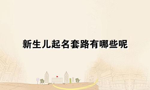 新生儿起名套路有哪些呢