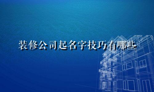 装修公司起名字技巧有哪些