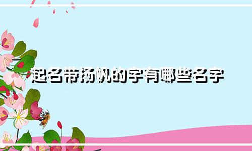 起名带扬帆的字有哪些名字