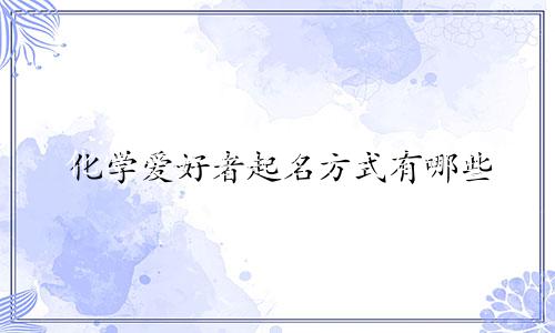 化学爱好者起名方式有哪些