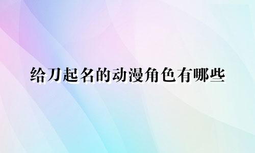 给刀起名的动漫角色有哪些