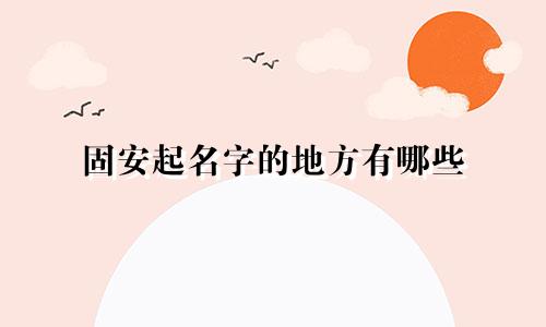 固安起名字的地方有哪些