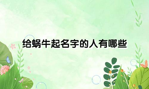 给蜗牛起名字的人有哪些