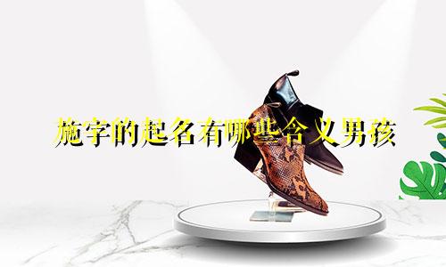 施字的起名有哪些含义男孩