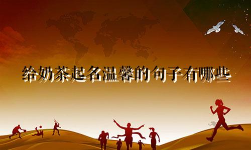 给奶茶起名温馨的句子有哪些