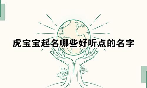虎宝宝起名哪些好听点的名字