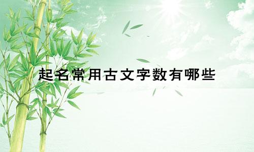 起名常用古文字数有哪些