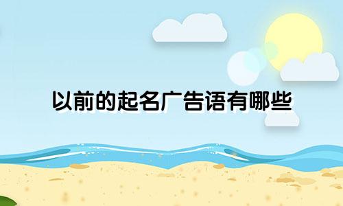 以前的起名广告语有哪些