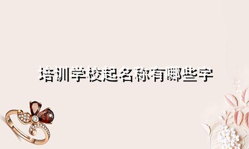 培训学校起名称有哪些字
