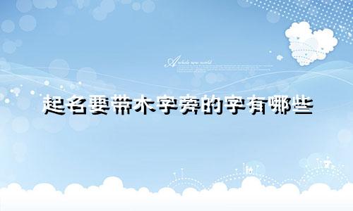 起名要带木字旁的字有哪些