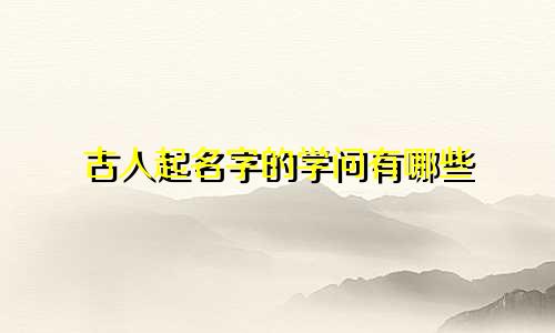 古人起名字的学问有哪些