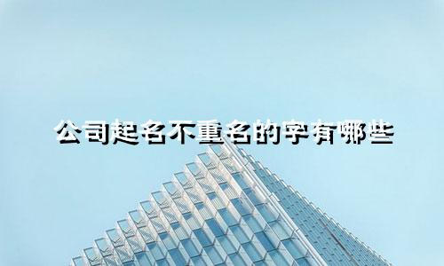 公司起名不重名的字有哪些
