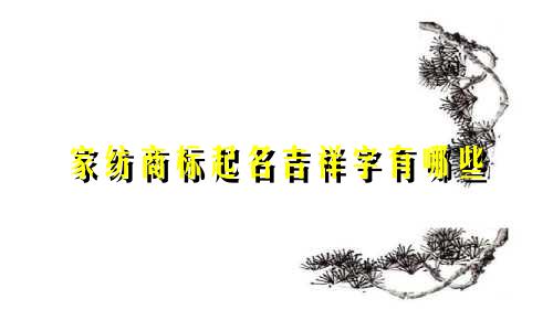家纺商标起名吉祥字有哪些