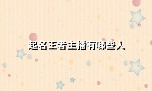 起名王者主播有哪些人