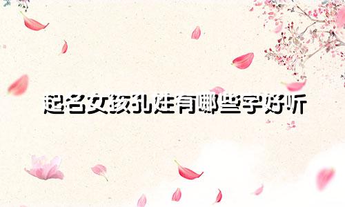 起名女孩孔姓有哪些字好听