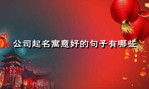 公司起名寓意好的句子有哪些