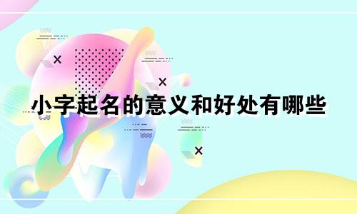 小字起名的意义和好处有哪些
