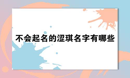 不会起名的涩琪名字有哪些