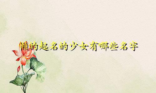懒的起名的少女有哪些名字