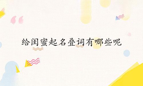 给闺蜜起名叠词有哪些呢