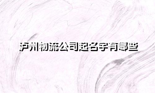 泸州物流公司起名字有哪些