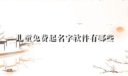 儿童免费起名字软件有哪些