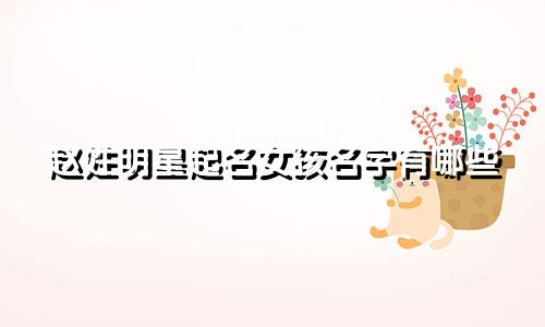 赵姓明星起名女孩名字有哪些