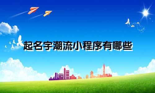 起名字潮流小程序有哪些
