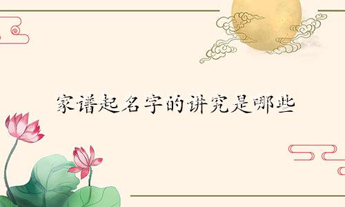 家谱起名字的讲究是哪些
